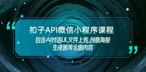 扣子API微信小程序课程,包含AI对话UI,文件上传,创意海报生成器等全面内容-秋鱼网创