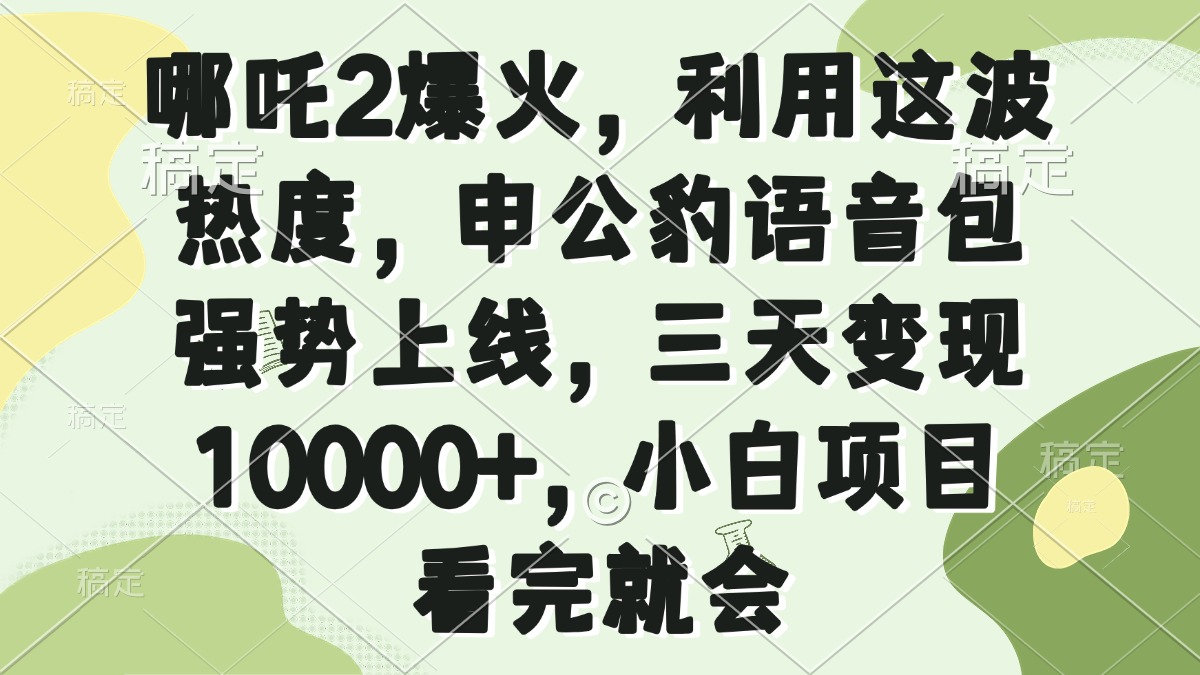哪吒2爆火，利用这波热度，申公豹语音包强势上线，三天变现10000+，小…-秋鱼网创