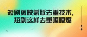短剧剪映蒙版去重技术，短剧这样去重嘎嘎爆-秋鱼网创