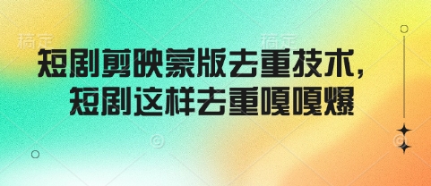 短剧剪映蒙版去重技术，短剧这样去重嘎嘎爆-秋鱼网创