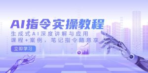 AI指令实操教程,生成式AI深度讲解与应用,课程+案例,笔记指令随意享-秋鱼网创