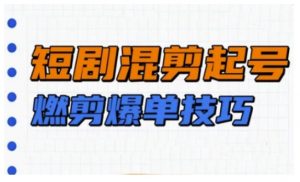 短剧实操教学，短剧混剪起号燃剪爆单技巧-秋鱼网创