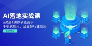 AI落地实战课:从0到1助你秒变高手,手机就能用,涵盖多行业应用-秋鱼网创