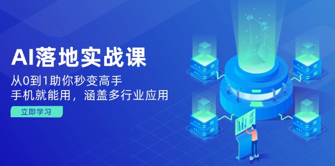 AI落地实战课:从0到1助你秒变高手,手机就能用,涵盖多行业应用-秋鱼网创
