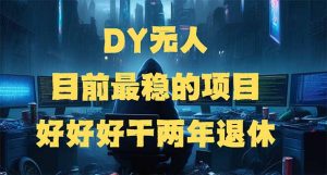 DY无人，目前最稳的项目，矩阵放大边旅游边赚钱，好好好干两年退休-秋鱼网创