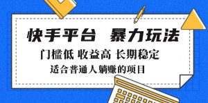 2025年暴力玩法，快手带货，门槛低，收益高，月躺赚8000+-秋鱼网创