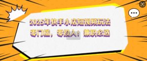 2025年快手小店短视频玩法,零门槛,零投入,兼职必选【揭秘】-秋鱼网创