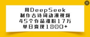 用DeepSeek制作古诗词动漫视频，45个作品涨粉17万，单日变现多张-秋鱼网创