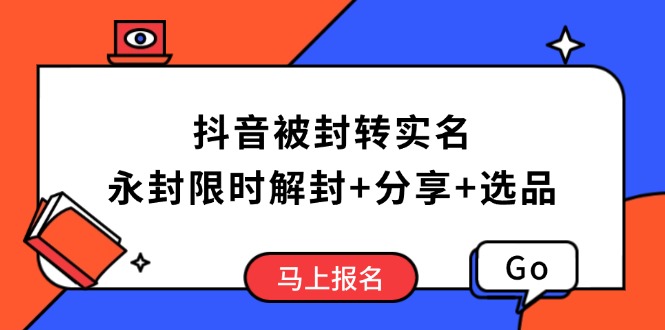 抖音被封转实名攻略，永久封禁也能限时解封，分享解封后高效选品技巧-秋鱼网创