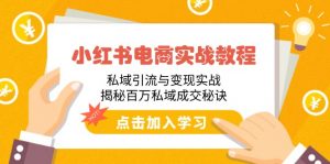 小红书电商实战教程:私域引流与变现实战,揭秘百万私域成交秘诀-秋鱼网创