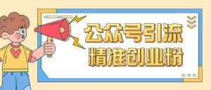 公众号引流创业粉玩法，0基础即可轻松掌握流量-秋鱼网创