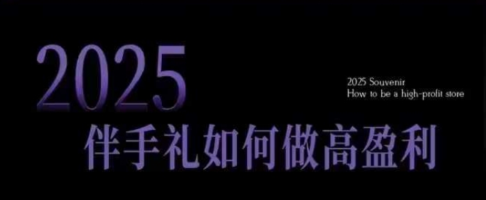 2025伴手礼如何做高盈利门店,小白保姆级伴手礼开店指南,伴手礼最新实战10大攻略,突破获客瓶颈-秋鱼网创