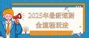 2025年最新短剧玩法，全流程实操，小白轻松上手，视频号抖音同步分发，单日收入500+-秋鱼网创