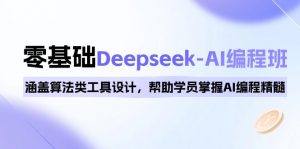 0基础Deepseek-AI编程班，涵盖算法类工具设计，帮助学员掌握AI编程精髓-秋鱼网创