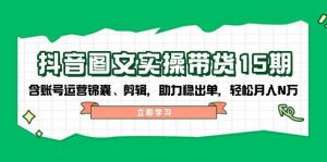 抖音图文带货实操第15期:账号运营锦囊、剪辑,助力稳出单,轻松月入N万-秋鱼网创