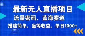 最新无人直播项目—美女电影游戏，轻松日入3000+，蓝海赛道流量密码，...-秋鱼网创