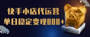 【快手小店代运营】限时托管计划，全程喂饭，单日稳定变现5张【揭秘】-秋鱼网创