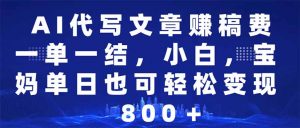 AI代写文章赚稿费，一单一结小白，宝妈单日也能轻松日入500-1000＋-秋鱼网创