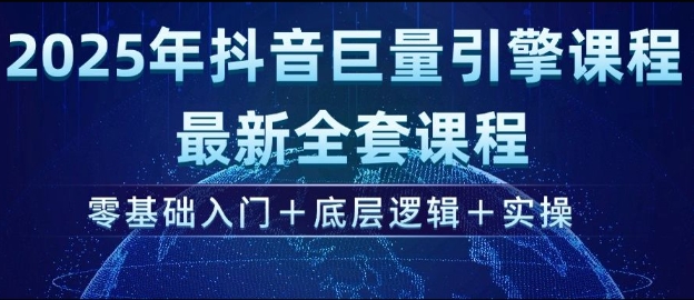 2025年抖音巨量引擎最新全套课程,零基础入门+底层逻辑+实操-秋鱼网创