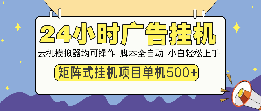 24小时广告挂机  单机收益500+ 矩阵式操作，设备越多收益越大，小白轻…-秋鱼网创