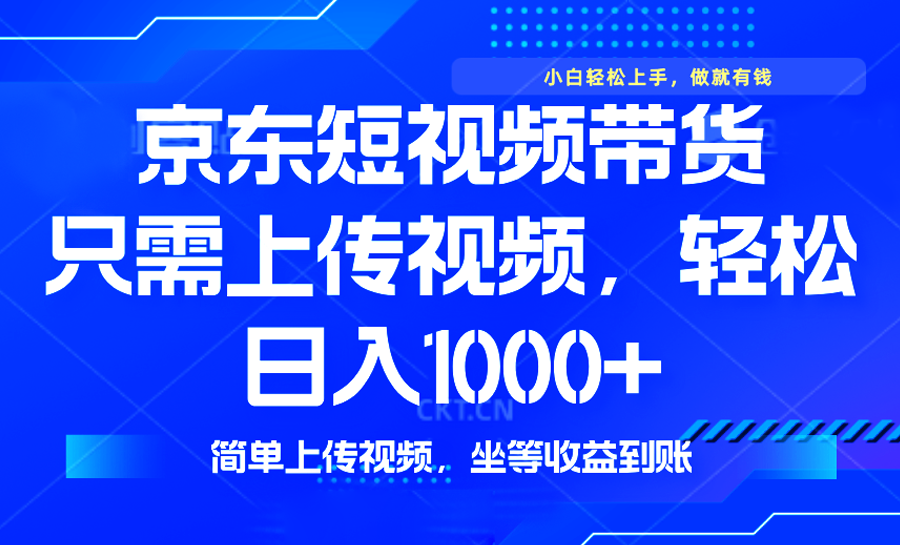 最新风口，京东短视频带货，只需上传视频，轻松日入1000+，无需剪辑，…-秋鱼网创