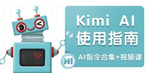 Kimi AI使用指南:涵盖多领域指令,全面升级创作效率 (AI指令合集+视频课-秋鱼网创