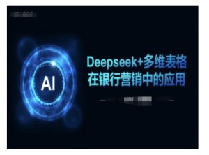 Deepseek+多维表格在银行营销场景中的应用-秋鱼网创