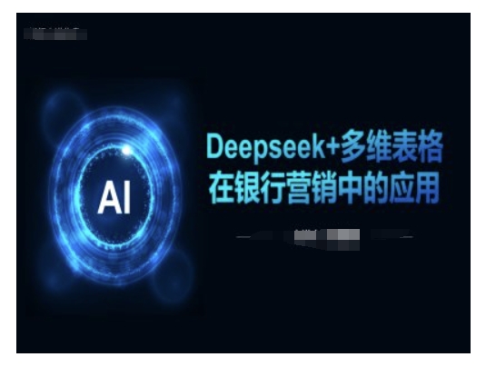 Deepseek+多维表格在银行营销场景中的应用-秋鱼网创