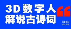 蓝海爆款！仅用一个AI工具，制作3D数字人解说古诗词，开启流量密码-秋鱼网创
