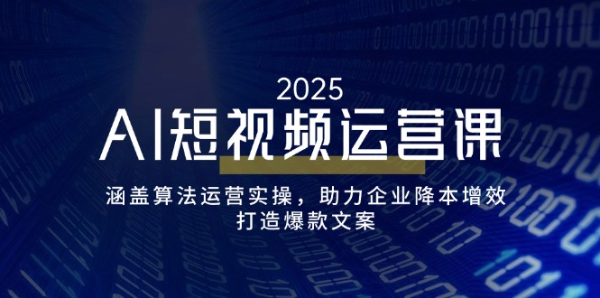 AI短视频运营课,涵盖算法运营实操,助力企业降本增效,打造爆款文案-秋鱼网创