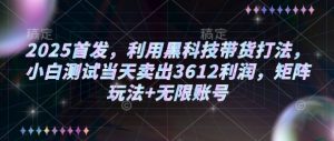 2025首发，利用黑科技带货打法，小白测试当天卖出3612利润，矩阵玩法+无限账号【揭秘】-秋鱼网创