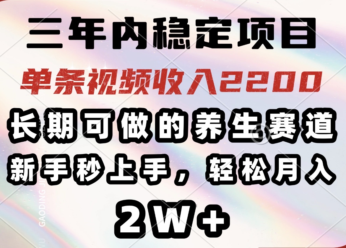 三年内稳定项目，长期可做的养生赛道，单条视频收入2200，新手秒上手，…-秋鱼网创