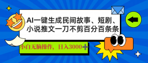 AI一键生成民间故事、推文、短剧，日入3000+，一刀百分百条条爆款-秋鱼网创