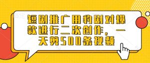 短剧推广用豹剧对爆款进行二次创作，一天剪500条视频-秋鱼网创