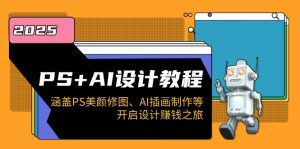 PS+AI设计教程：涵盖PS美颜修图、AI插画制作等，开启设计赚钱之旅-秋鱼网创