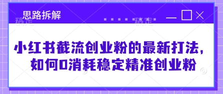 小红书截流创业粉的最新打法，如何0消耗稳定精准创业粉【思路拆解】-秋鱼网创