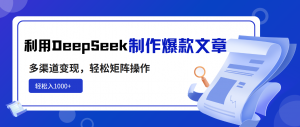 利用DeepSeek制作爆款文章，多渠道变现，轻松矩阵操作，轻松日入1000+-秋鱼网创