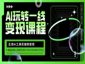 AI玩转一线变现课程,主流AI工具实操到变现,玩转AI自媒体,打爆你的线上流量-秋鱼网创