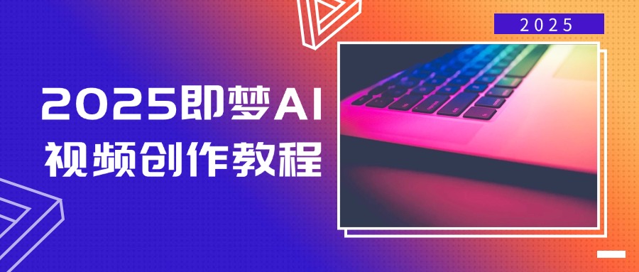 2025即梦AI视频创作教程,从零开始学做视频,文字图片生成视频轻松创作-秋鱼网创