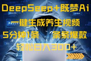 DeepSeek+既梦Ai生成养生视频，5分钟一条，条条爆款，轻松日入300+-秋鱼网创