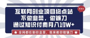 互联网创业尽头-不做韭菜，做镰刀，通过知识付费月入10个【揭秘】-秋鱼网创