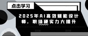 2025年AI高效赋能设计师,职场硬实力大提升-秋鱼网创