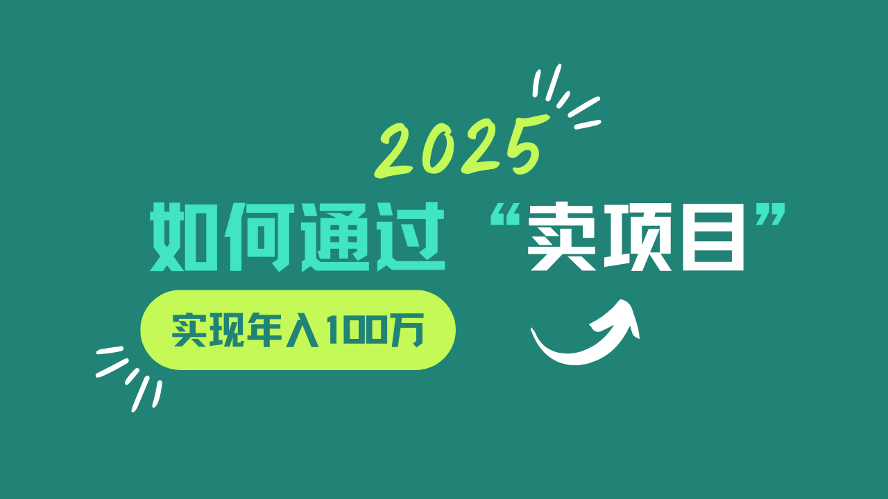 2025年如何通过“卖项目”实现年入100w-秋鱼网创