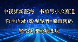 中视频新蓝海：哲学语录+影视混剪=流量密码，轻松实现流量变现-秋鱼网创
