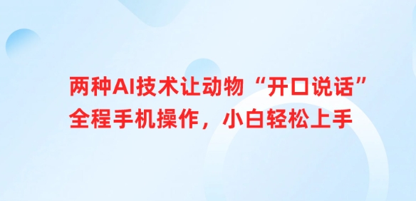 两种AI技术让动物“开口说话”全程手机操作,小白轻松上手-秋鱼网创