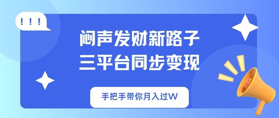 闷声发财新路子!三平台同步变现,手把手带你月入过W-秋鱼网创
