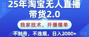 25年淘宝无人直播带货2.0.独家技术,开播爆单,纯小白易上手,不封号,不违规,日入多张【揭秘】-秋鱼网创