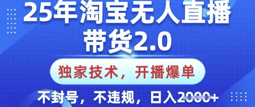 25年淘宝无人直播带货2.0.独家技术,开播爆单,纯小白易上手,不封号,不违规,日入多张【揭秘】-秋鱼网创