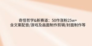 奇怪哲学-新赛道：50作涨粉25w+含文案配音/游戏及画面制作剪辑/封面制作等-秋鱼网创