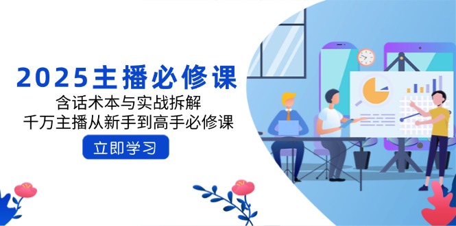 2025主播必修课:含话术本与实战拆解,千万主播从新手到高手必修课-秋鱼网创